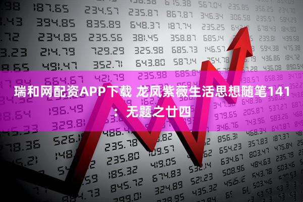 瑞和网配资APP下载 龙凤紫薇生活思想随笔141：无题之廿四