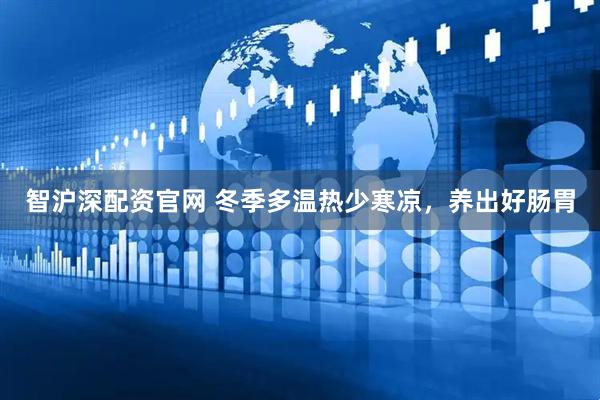 智沪深配资官网 冬季多温热少寒凉，养出好肠胃